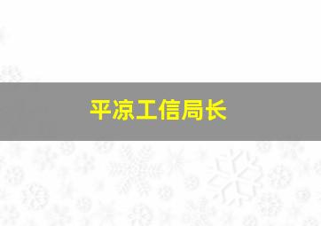 平凉工信局长