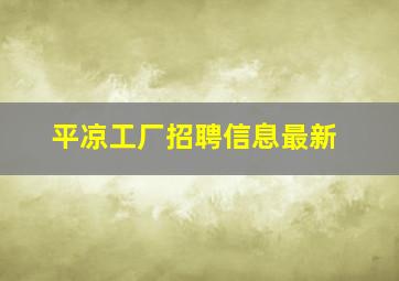 平凉工厂招聘信息最新