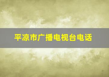 平凉市广播电视台电话