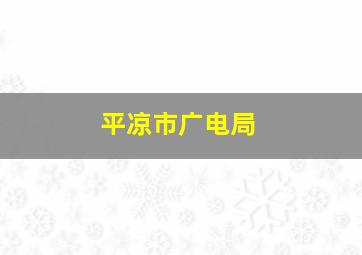 平凉市广电局