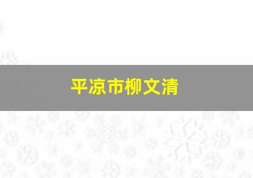 平凉市柳文清