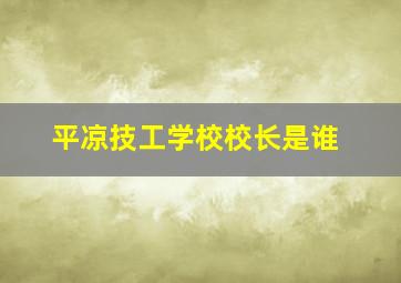 平凉技工学校校长是谁