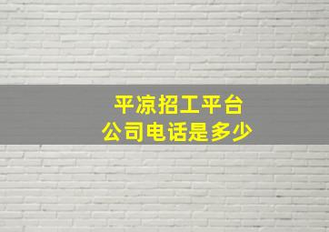 平凉招工平台公司电话是多少