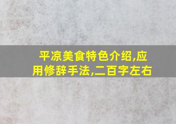 平凉美食特色介绍,应用修辞手法,二百字左右