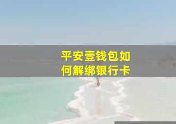 平安壹钱包如何解绑银行卡