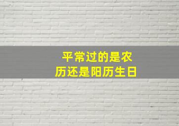 平常过的是农历还是阳历生日