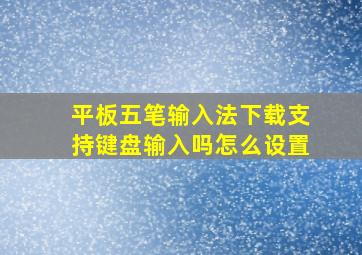 平板五笔输入法下载支持键盘输入吗怎么设置