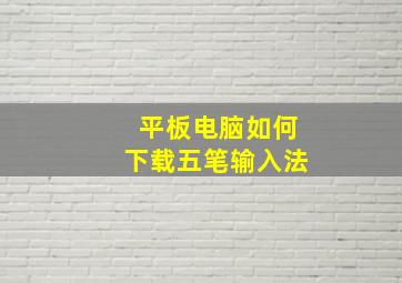 平板电脑如何下载五笔输入法