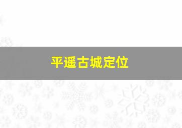 平遥古城定位