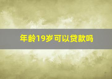 年龄19岁可以贷款吗