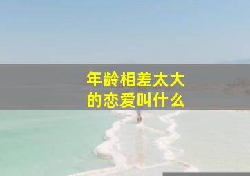 年龄相差太大的恋爱叫什么