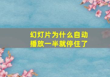 幻灯片为什么自动播放一半就停住了