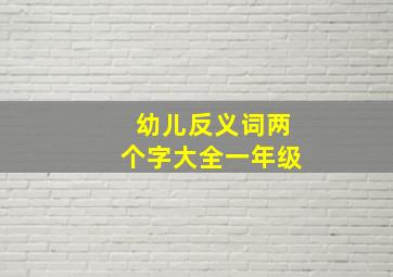 幼儿反义词两个字大全一年级