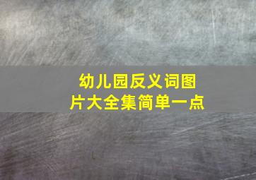 幼儿园反义词图片大全集简单一点