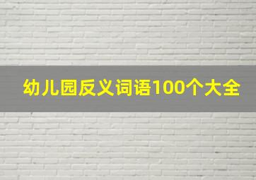 幼儿园反义词语100个大全