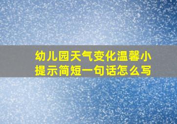 幼儿园天气变化温馨小提示简短一句话怎么写