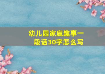 幼儿园家庭趣事一段话30字怎么写