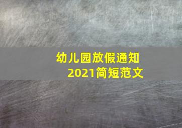 幼儿园放假通知2021简短范文