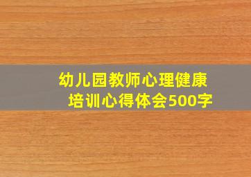 幼儿园教师心理健康培训心得体会500字