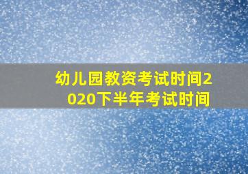 幼儿园教资考试时间2020下半年考试时间