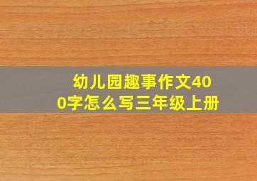 幼儿园趣事作文400字怎么写三年级上册