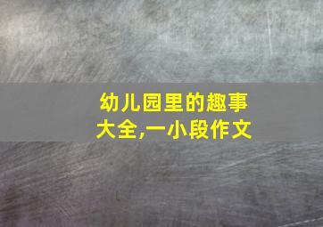 幼儿园里的趣事大全,一小段作文