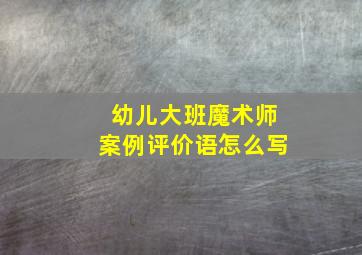 幼儿大班魔术师案例评价语怎么写