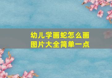 幼儿学画蛇怎么画图片大全简单一点