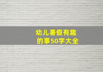 幼儿暑假有趣的事50字大全