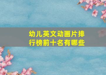 幼儿英文动画片排行榜前十名有哪些