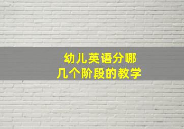 幼儿英语分哪几个阶段的教学