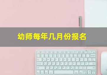 幼师每年几月份报名