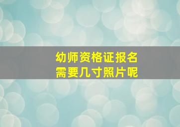 幼师资格证报名需要几寸照片呢