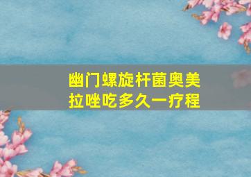 幽门螺旋杆菌奥美拉唑吃多久一疗程