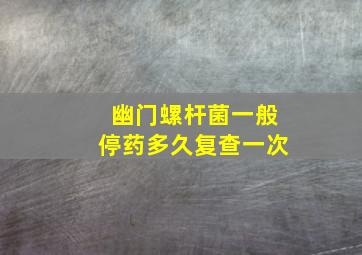 幽门螺杆菌一般停药多久复查一次