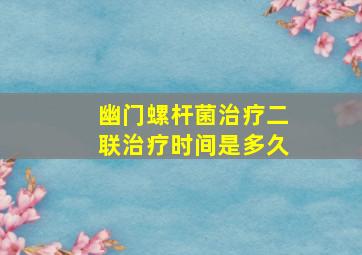 幽门螺杆菌治疗二联治疗时间是多久