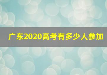 广东2020高考有多少人参加