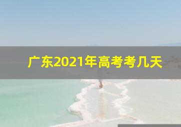 广东2021年高考考几天