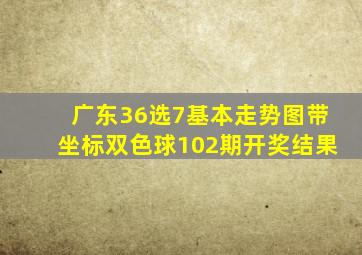 广东36选7基本走势图带坐标双色球102期开奖结果