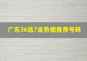 广东36选7走势图推荐号码