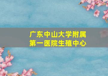 广东中山大学附属第一医院生殖中心