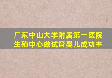 广东中山大学附属第一医院生殖中心做试管婴儿成功率