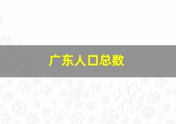 广东人口总数