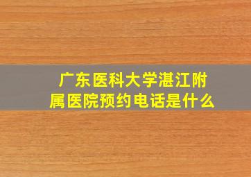 广东医科大学湛江附属医院预约电话是什么