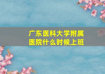 广东医科大学附属医院什么时候上班