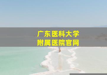 广东医科大学附属医院官网