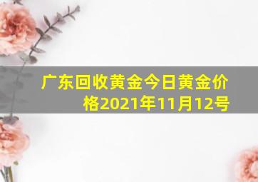 广东回收黄金今日黄金价格2021年11月12号