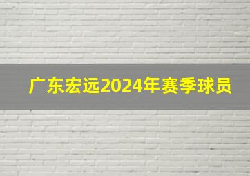 广东宏远2024年赛季球员