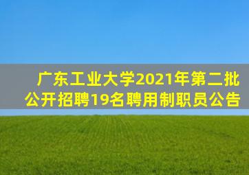 广东工业大学2021年第二批公开招聘19名聘用制职员公告