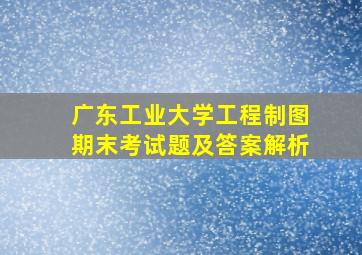 广东工业大学工程制图期末考试题及答案解析